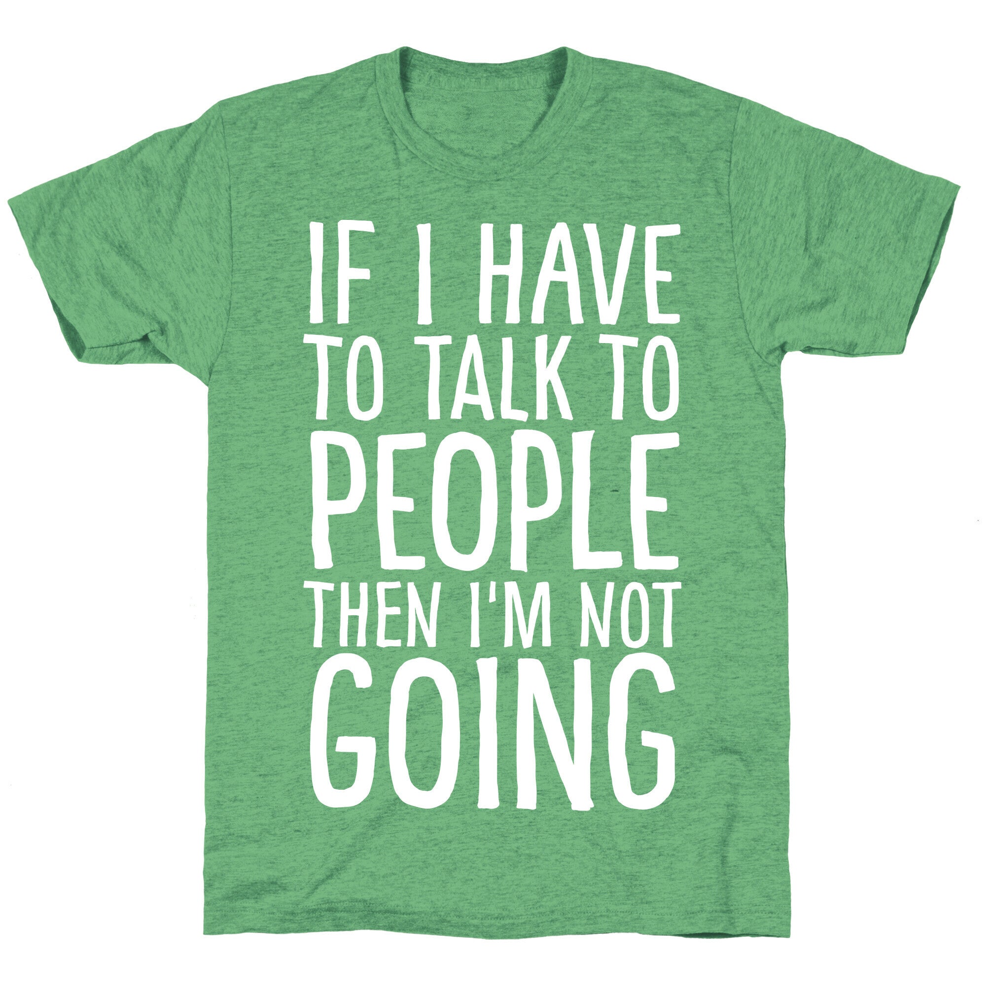 If I Have To Talk To PEOPLE Then I'm Not GOING Unisex Triblend Tee